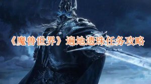 《魔兽世界》遍地遗珠任务攻略